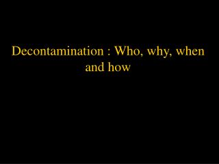 Decontamination : Who, why, when and how