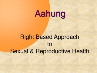 Right Based Approach to Sexual &amp; Reproductive Health