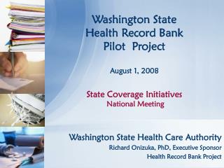 Washington State Health Care Authority Richard Onizuka, PhD, Executive Sponsor