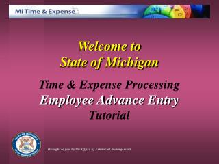 Welcome to State of Michigan Time &amp; Expense Processing Employee Advance Entry Tutorial