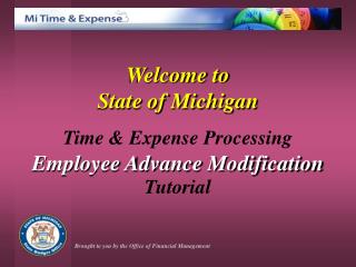 Welcome to State of Michigan Time &amp; Expense Processing Employee Advance Modification Tutorial