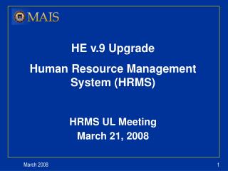 HE v.9 Upgrade Human Resource Management System (HRMS) HRMS UL Meeting March 21, 2008