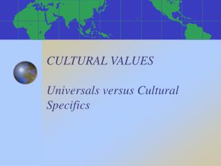 CULTURAL VALUES Universals versus Cultural Specifics