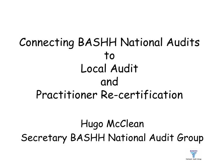 connecting bashh national audits to local audit and practitioner re certification