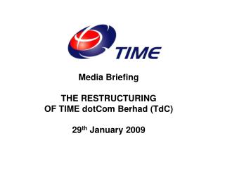 Media Briefing THE RESTRUCTURING OF TIME dotCom Berhad (TdC) 29 th January 2009