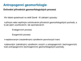 Antropogenní geomorfologie Ovlivnění přírodních geomorfologických procesů