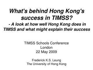 TIMSS Schools Conference London 22 May 2009 Frederick K.S. Leung The University of Hong Kong