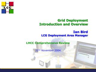 Grid Deployment Introduction and Overview Ian Bird LCG Deployment Area Manager