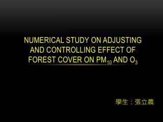 NUMERICAL STUDY ON ADJUSTING AND CONTROLLING EFFECT OF FOREST COVER ON PM 10 AND O 3
