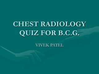 CHEST RADIOLOGY QUIZ FOR B.C.G.