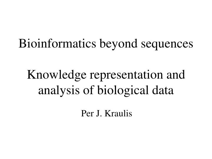 bioinformatics beyond sequences knowledge representation and analysis of biological data