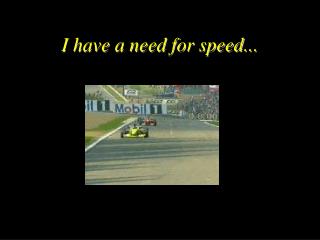 I have a need for speed...