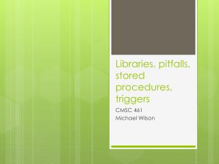 Libraries, pitfalls, stored procedures , triggers