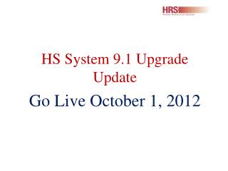 HS System 9.1 Upgrade Update Go Live October 1, 2012