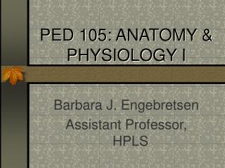 PED 105: ANATOMY &amp; PHYSIOLOGY I