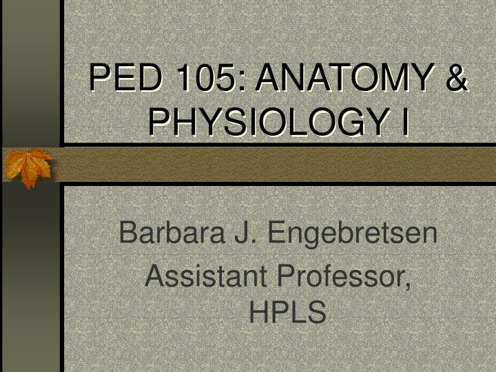 ped 105 anatomy physiology i