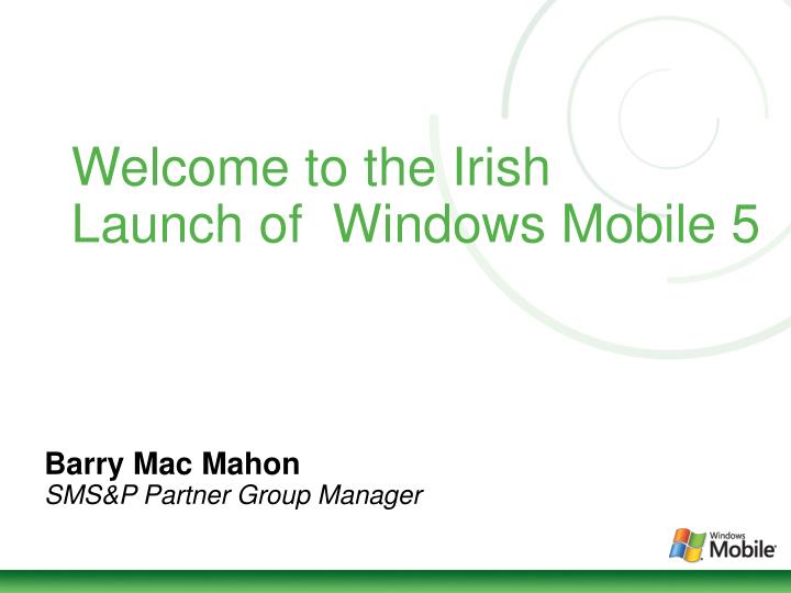 welcome to the irish launch of windows mobile 5
