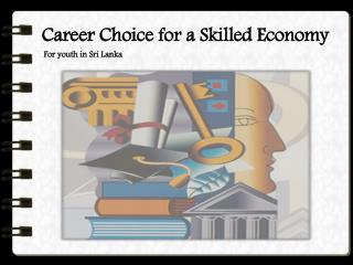 Career Choice for a Skilled Economy For youth in Sri Lanka