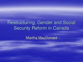 Restructuring, Gender and Social Security Reform in Canada