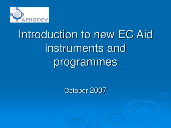 introduction to new ec aid instruments and programmes october 2007
