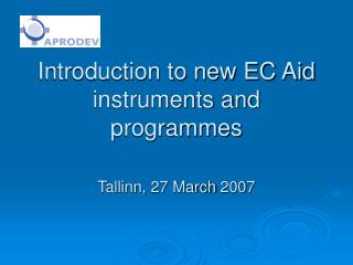 Introduction to new EC Aid instruments and programmes Tallinn, 27 March 2007