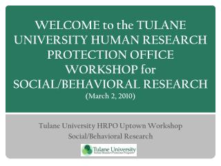 Tulane University HRPO Uptown Workshop Social/Behavioral Research