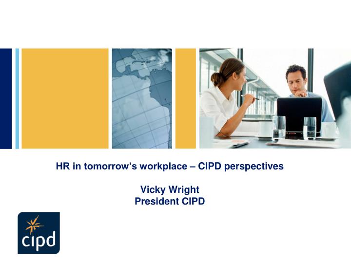 hr in tomorrow s workplace cipd perspectives vicky wright president cipd