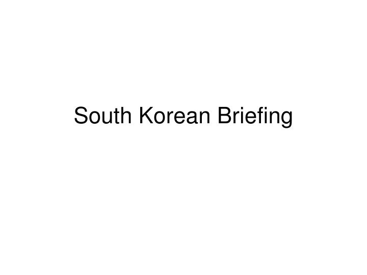 south korean briefing