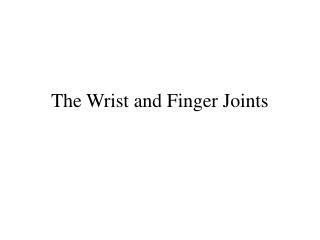 The Wrist and Finger Joints