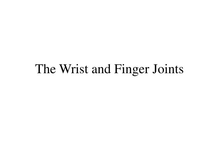 the wrist and finger joints