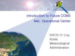 Introduction to Future COMS Met. Operational Center 						 KWON O-Ung