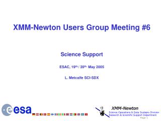 XMM-Newton Users Group Meeting #6 Science Support ESAC, 19 th. / 20 th. May 2005