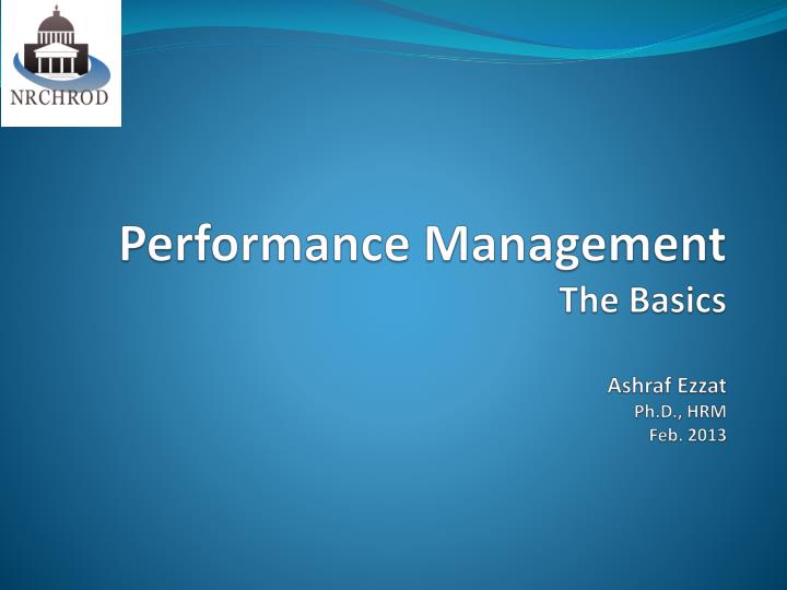 performance management the basics ashraf ezzat ph d hrm feb 2013