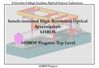 bench-mounted High Resolution Optical Spectrograph bHROS bHROS Progress Top Level