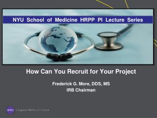 How Can You Recruit for Your Project Frederick G. More, DDS, MS IRB Chairman