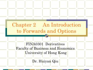 FINA0301 Derivatives Faculty of Business and Economics University of Hong Kong Dr. Huiyan Qiu