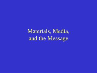 Materials, Media, and the Message
