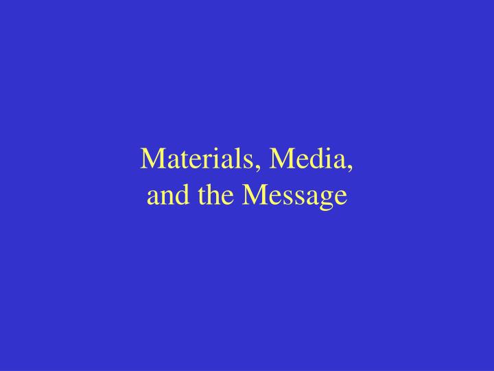 materials media and the message