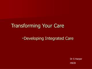 Transforming Your Care 	 - Developing Integrated Care