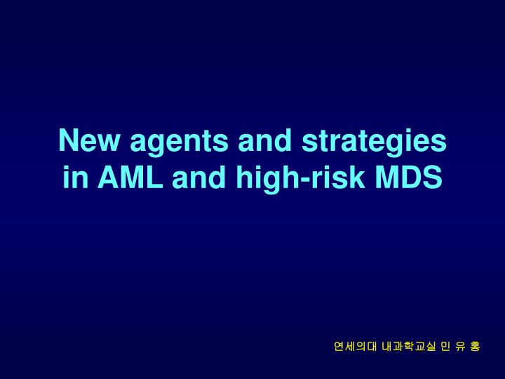new agents and strategies in aml and high risk mds