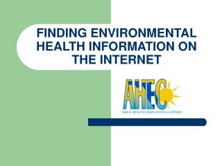 FINDING ENVIRONMENTAL HEALTH INFORMATION ON THE INTERNET