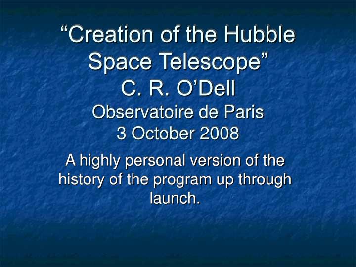 creation of the hubble space telescope c r o dell observatoire de paris 3 october 2008