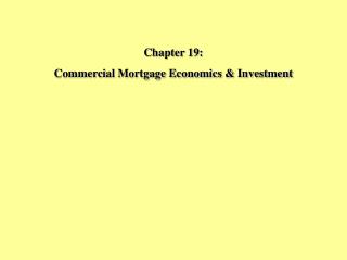 Chapter 19: Commercial Mortgage Economics &amp; Investment