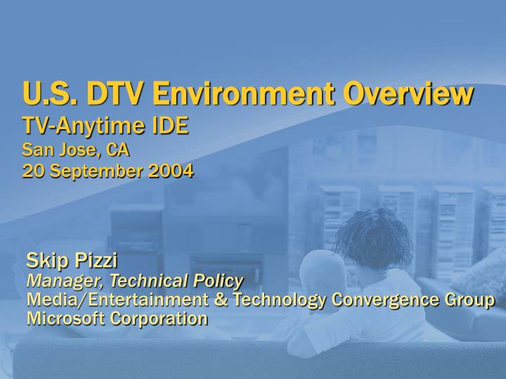 u s dtv environment overview tv anytime ide san jose ca 20 september 2004