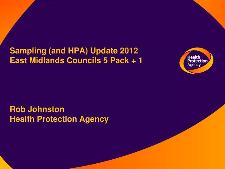 sampling and hpa update 2012 east midlands councils 5 pack 1 rob johnston health protection agency