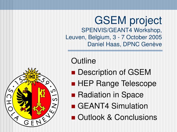 gsem project spenvis geant4 workshop leuven belgium 3 7 october 2005 daniel haas dpnc gen ve