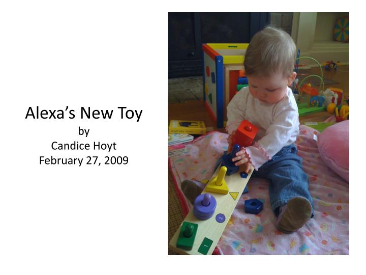 alexa s new toy by candice hoyt february 27 2009