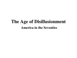 The Age of Disillusionment America in the Seventies