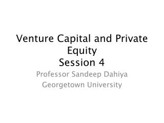 Venture Capital and Private Equity Session 4
