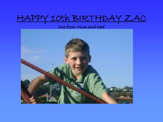 HAPPY 10th BIRTHDAY ZAC love from Mum and Dad